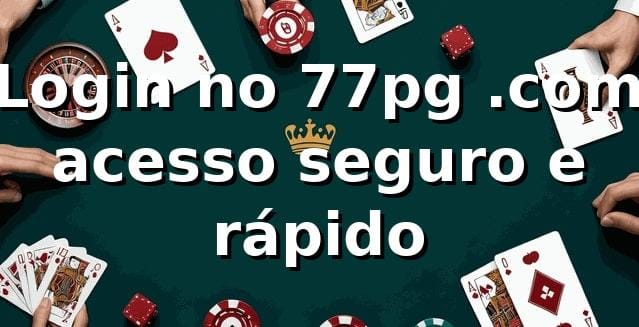 ✅ Login no 77pg .com: acesso seguro e rápido