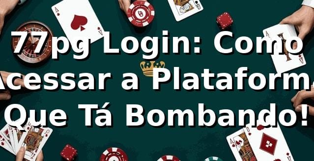 77pg Login: Como Acessar a Plataforma Que Tá Bombando! 🚀
